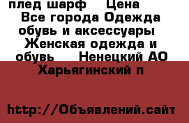 плед шарф  › Цена ­ 833 - Все города Одежда, обувь и аксессуары » Женская одежда и обувь   . Ненецкий АО,Харьягинский п.